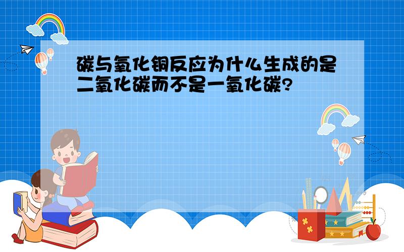 碳与氧化铜反应为什么生成的是二氧化碳而不是一氧化碳?