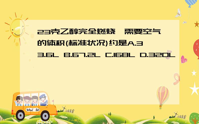 23克乙醇完全燃烧,需要空气的体积(标准状况)约是A.33.6L B.67.2L C.168L D.320L