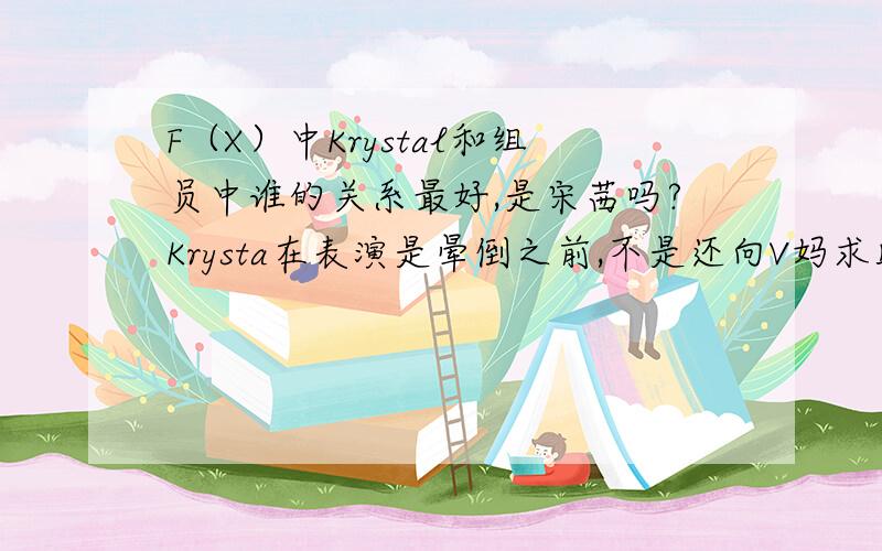 F（X）中Krystal和组员中谁的关系最好,是宋茜吗?Krysta在表演是晕倒之前,不是还向V妈求助吗?是不是和V妈最好