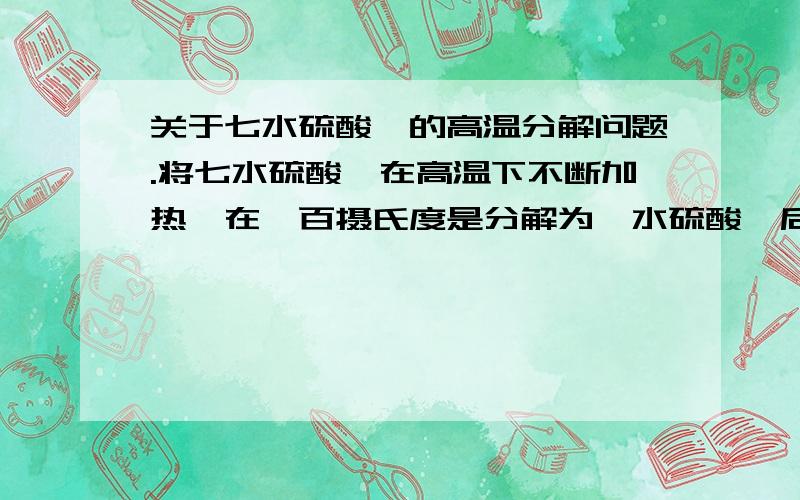 关于七水硫酸钴的高温分解问题.将七水硫酸钴在高温下不断加热,在一百摄氏度是分解为一水硫酸钴后继续加热,中间又会生成哪些产物?希望好心人把方程式也写出来,每一步的分解产物也写