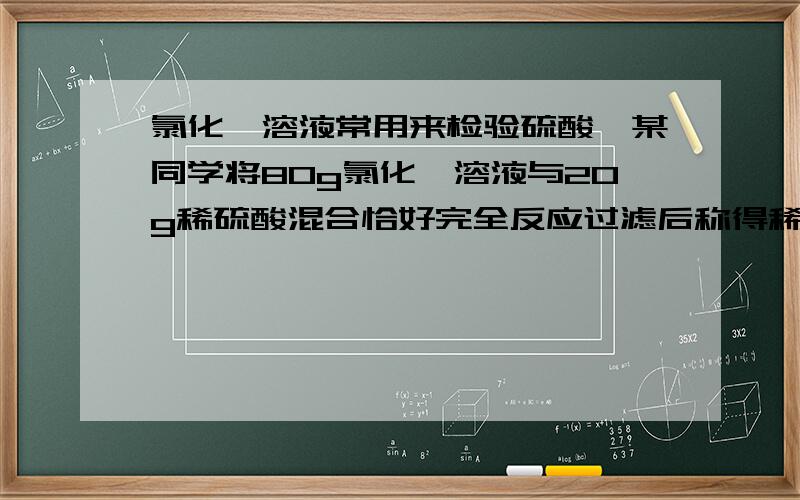 氯化钡溶液常用来检验硫酸,某同学将80g氯化钡溶液与20g稀硫酸混合恰好完全反应过滤后称得稀盐酸的质量为76.7g,求氯化钡溶液的溶质质量分数.急