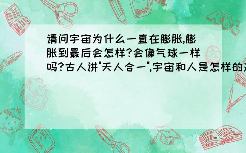 请问宇宙为什么一直在膨胀,膨胀到最后会怎样?会像气球一样吗?古人讲