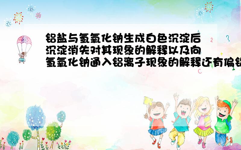 铝盐与氢氧化钠生成白色沉淀后沉淀消失对其现象的解释以及向氢氧化钠通入铝离子现象的解释还有偏铝酸盐与盐酸反应的两种现象的解释