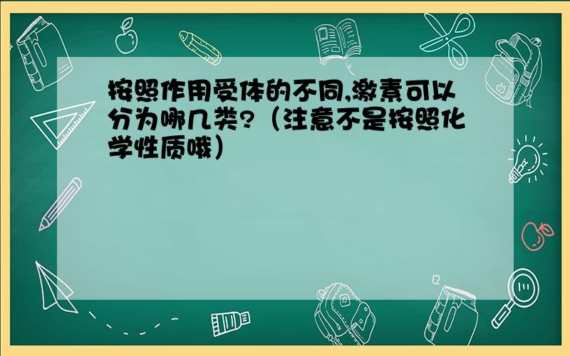 按照作用受体的不同,激素可以分为哪几类?（注意不是按照化学性质哦）