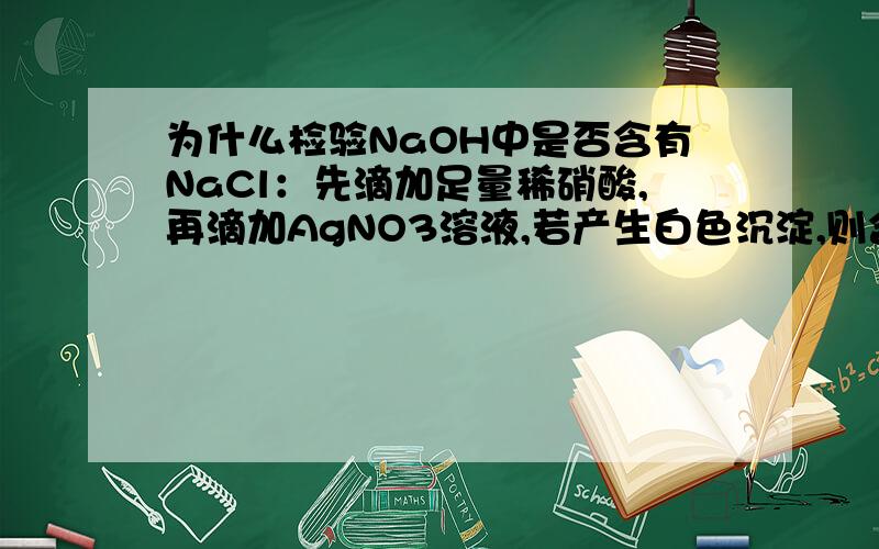 为什么检验NaOH中是否含有NaCl：先滴加足量稀硝酸,再滴加AgNO3溶液,若产生白色沉淀,则含有NaCl.能不能先加硝酸银溶液,再加稀硝酸 这样检验、!