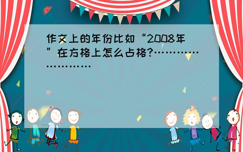 作文上的年份比如“2008年”在方格上怎么占格?……………………