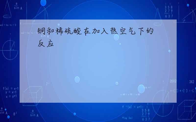 铜和稀硫酸在加入热空气下的 反应