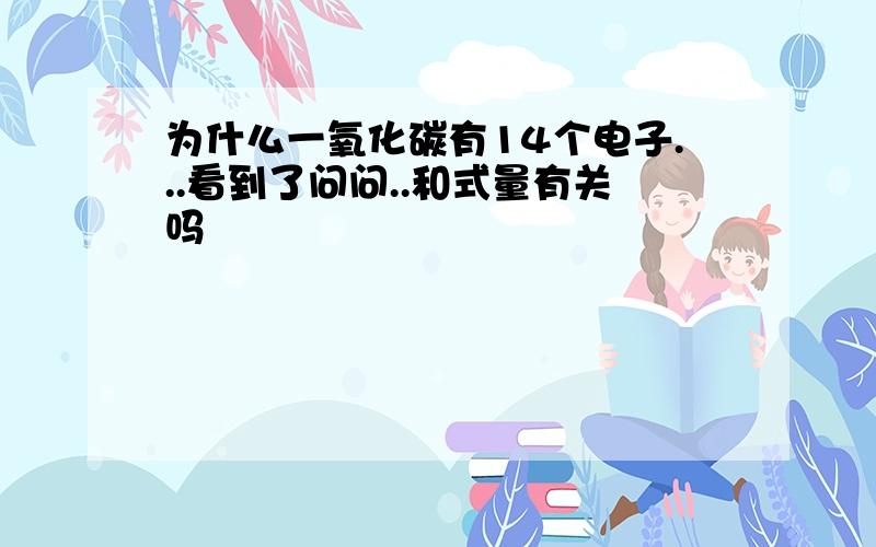 为什么一氧化碳有14个电子...看到了问问..和式量有关吗