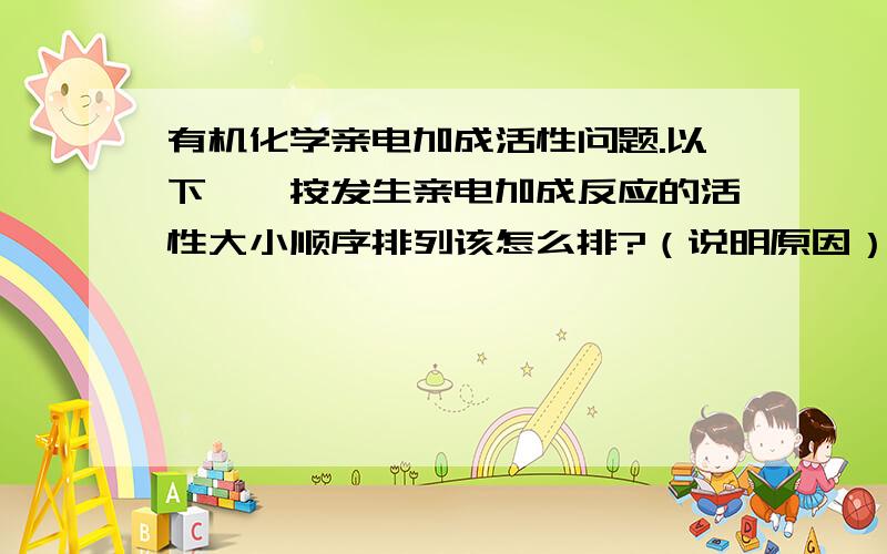 有机化学亲电加成活性问题.以下烯烃按发生亲电加成反应的活性大小顺序排列该怎么排?（说明原因）1.乙烯 丙烯 2-丁烯2.1-丁烯 2-丁烯 异丁烯3.乙烯 溴乙烯 氯乙烯 1,2-二氯乙烯4.1-丁烯 2-丁