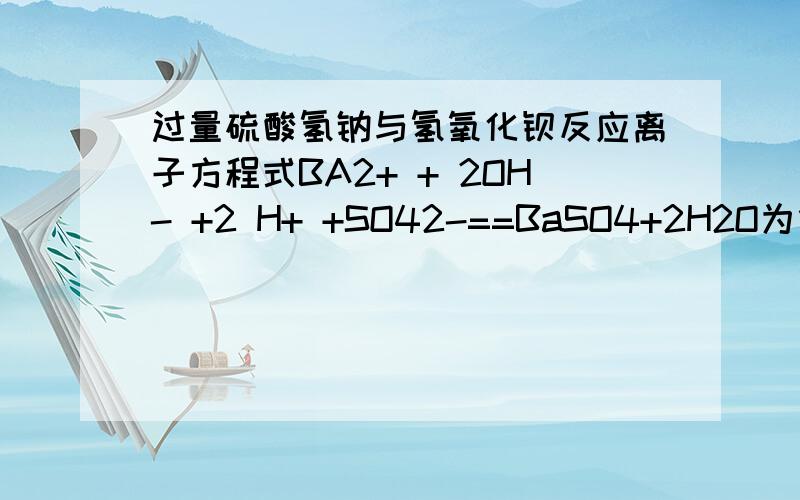 过量硫酸氢钠与氢氧化钡反应离子方程式BA2+ + 2OH- +2 H+ +SO42-==BaSO4+2H2O为什么不能写成BA2+ + OH- + H+ +SO42-==BaSO4+H2O?