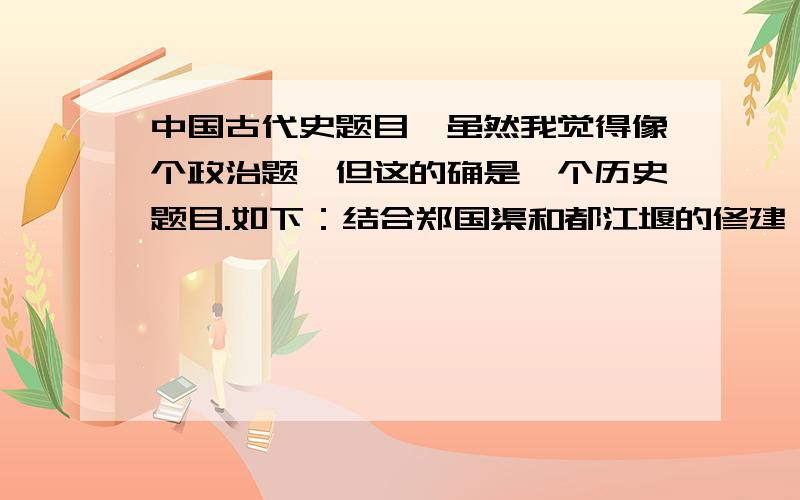 中国古代史题目,虽然我觉得像个政治题,但这的确是一个历史题目.如下：结合郑国渠和都江堰的修建,说明基础设施建设对增强综合国力的作用.