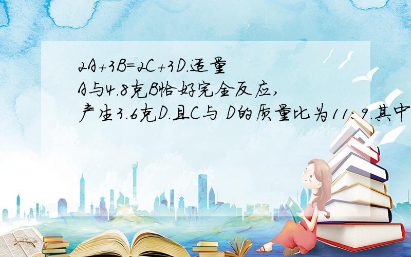 2A+3B=2C+3D.适量A与4.8克B恰好完全反应,产生3.6克D.且C与 D的质量比为11:9.其中D的相对分子质量是?