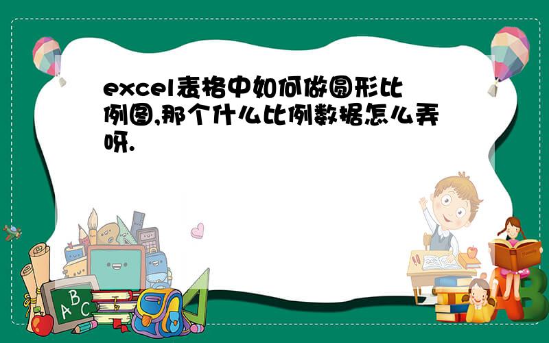 excel表格中如何做圆形比例图,那个什么比例数据怎么弄呀.