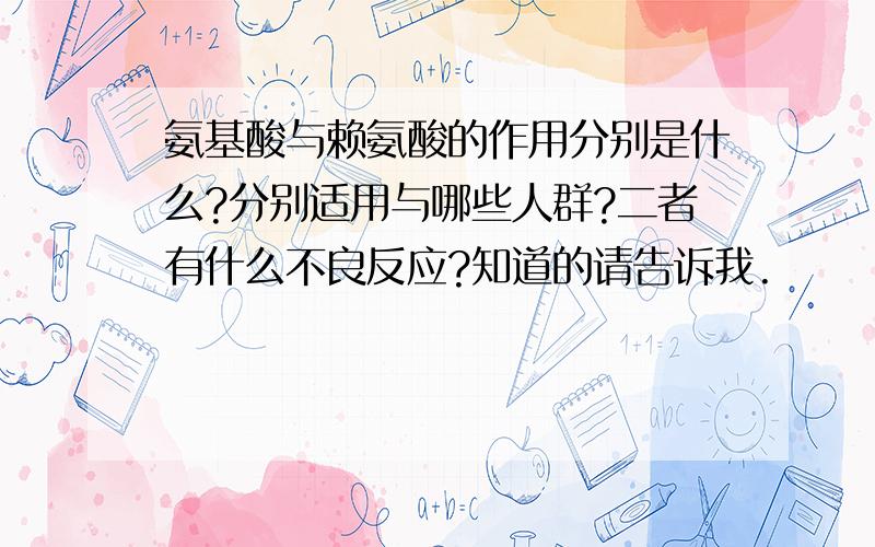 氨基酸与赖氨酸的作用分别是什么?分别适用与哪些人群?二者有什么不良反应?知道的请告诉我.