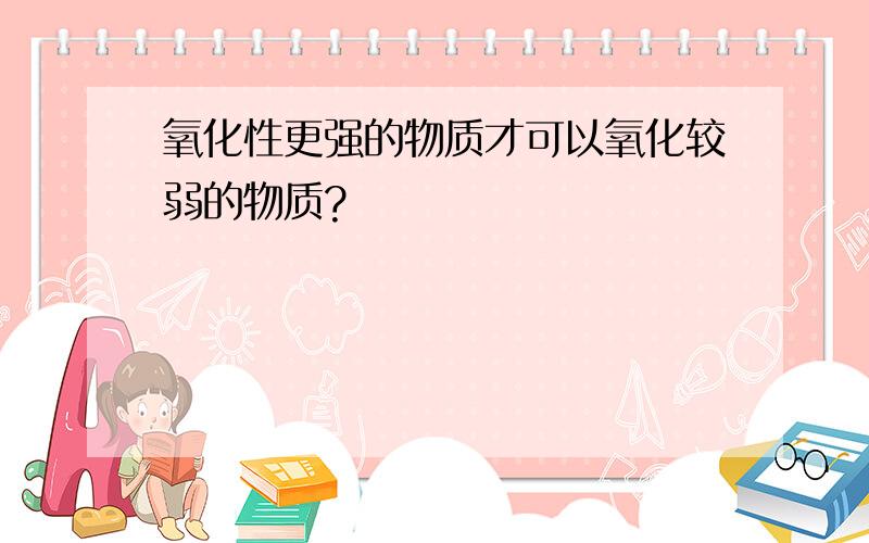 氧化性更强的物质才可以氧化较弱的物质?