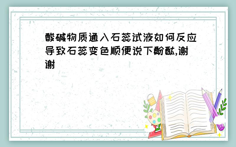 酸碱物质通入石蕊试液如何反应导致石蕊变色顺便说下酚酞,谢谢