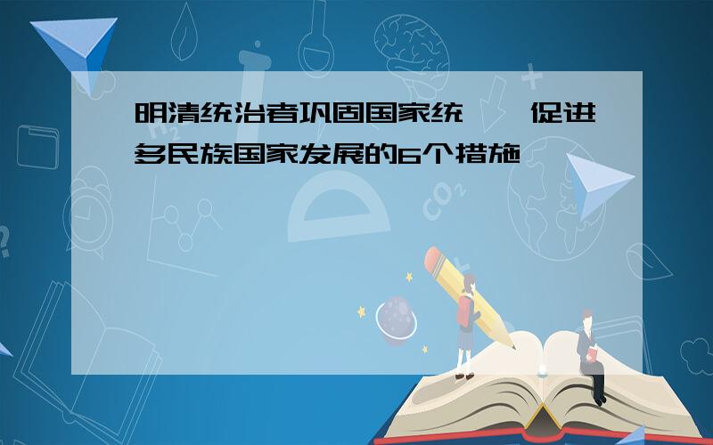 明清统治者巩固国家统一,促进多民族国家发展的6个措施