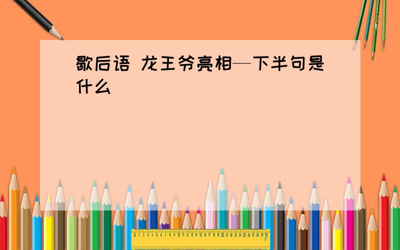 歇后语 龙王爷亮相—下半句是什么