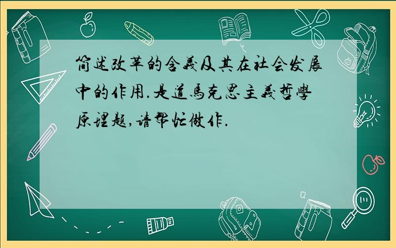 简述改革的含义及其在社会发展中的作用.是道马克思主义哲学原理题,请帮忙做作.