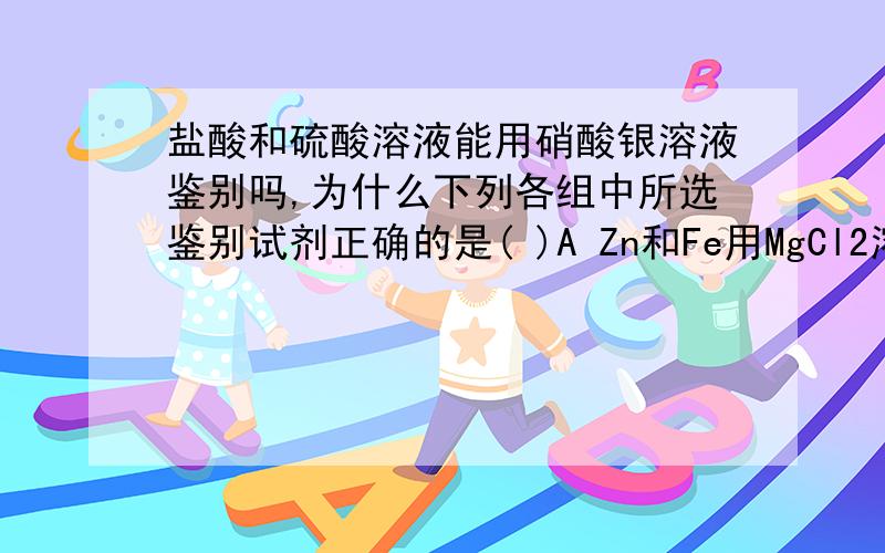 盐酸和硫酸溶液能用硝酸银溶液鉴别吗,为什么下列各组中所选鉴别试剂正确的是( )A Zn和Fe用MgCl2溶液鉴别B HCL溶液和H2SO4溶液用AgNO3溶液鉴别C KOH溶液和Ba（OH）2溶液用AgNO3溶液鉴别D K2SO4溶液和