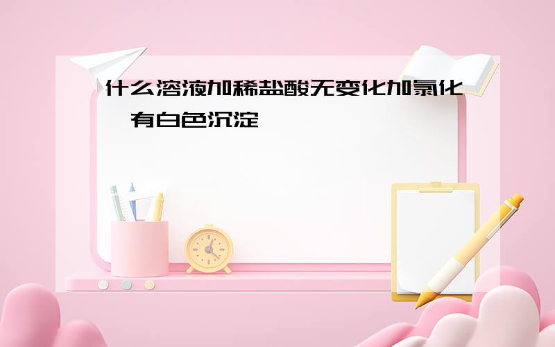 什么溶液加稀盐酸无变化加氯化钡有白色沉淀