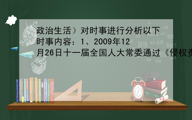 政治生活）对时事进行分析以下时事内容：1、2009年12月26日十一届全国人大常委通过《侵权责任法》对“同命同价”进行了规定2、2009年4月6日《中共中央国务院关于深化医药卫生体制改革的