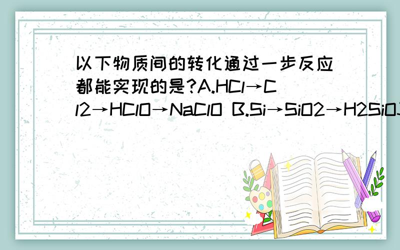 以下物质间的转化通过一步反应都能实现的是?A.HCl→Cl2→HClO→NaClO B.Si→SiO2→H2SiO3→Na2SiO3C.S→SO3→H2SO4→Al2(SO4)3 D.NH3→NO2→HNO3→NaNO3