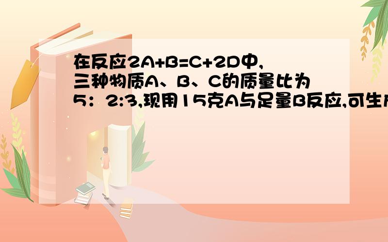 在反应2A+B=C+2D中,三种物质A、B、C的质量比为5：2:3,现用15克A与足量B反应,可生成21克D.若C的式量为m,则D的式量为多少?