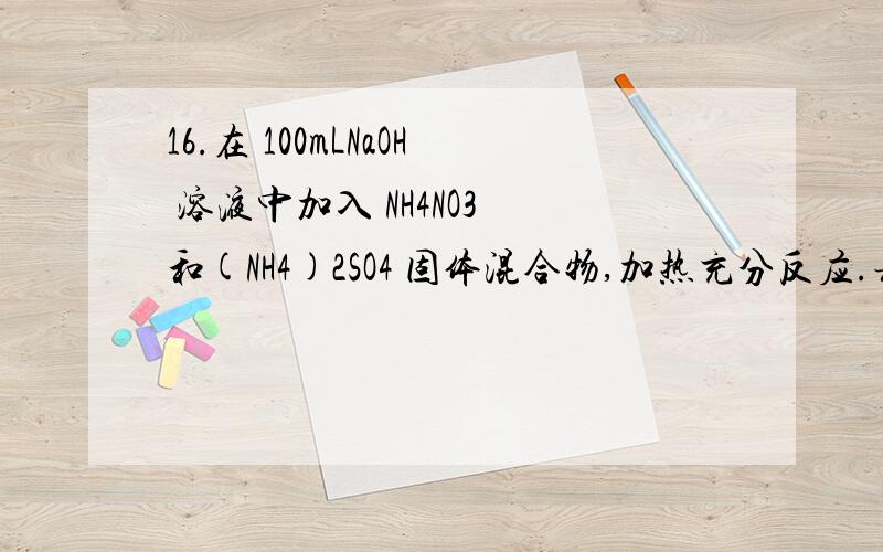 16.在 100mLNaOH 溶液中加入 NH4NO3 和(NH4)2SO4 固体混合物,加热充分反应.表示 加入的混合物质量和产生的在 100mLNaOH 溶液中加入 NH4NO3 和(NH4)2SO4 固体混合物共热,.若 加入的混合物质量和产生的气体