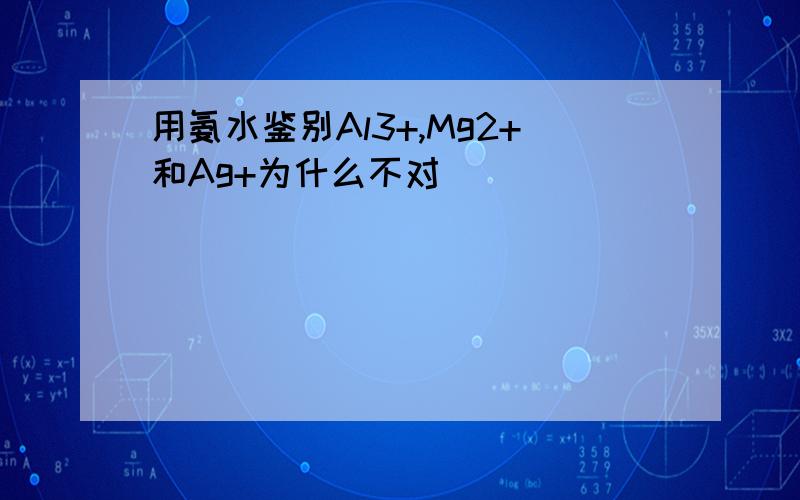 用氨水鉴别Al3+,Mg2+和Ag+为什么不对