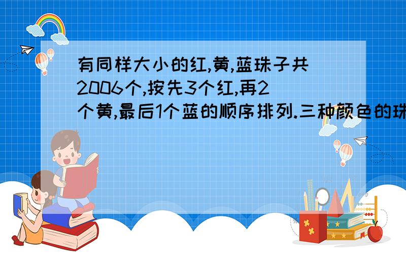 有同样大小的红,黄,蓝珠子共2006个,按先3个红,再2个黄,最后1个蓝的顺序排列.三种颜色的珠子各有多少个