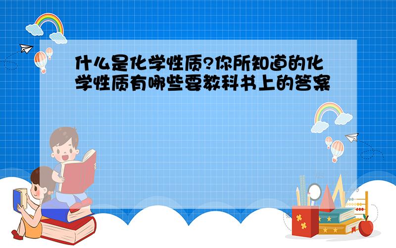 什么是化学性质?你所知道的化学性质有哪些要教科书上的答案