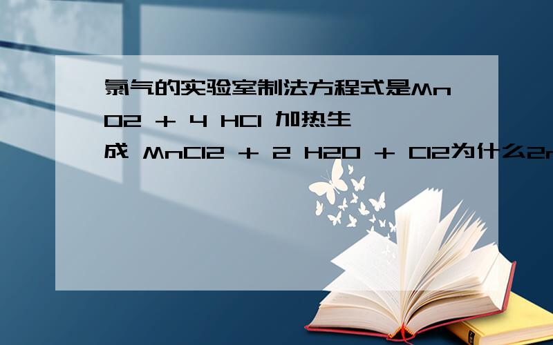 氯气的实验室制法方程式是MnO2 + 4 HCl 加热生成 MnCl2 + 2 H20 + Cl2为什么2mol二氧化锰和4mol浓盐酸反应,不能生成1mol氯气?貌似是关于盐酸浓度问题,希望能有人解释下我的想法是：它与1mol二氧化锰