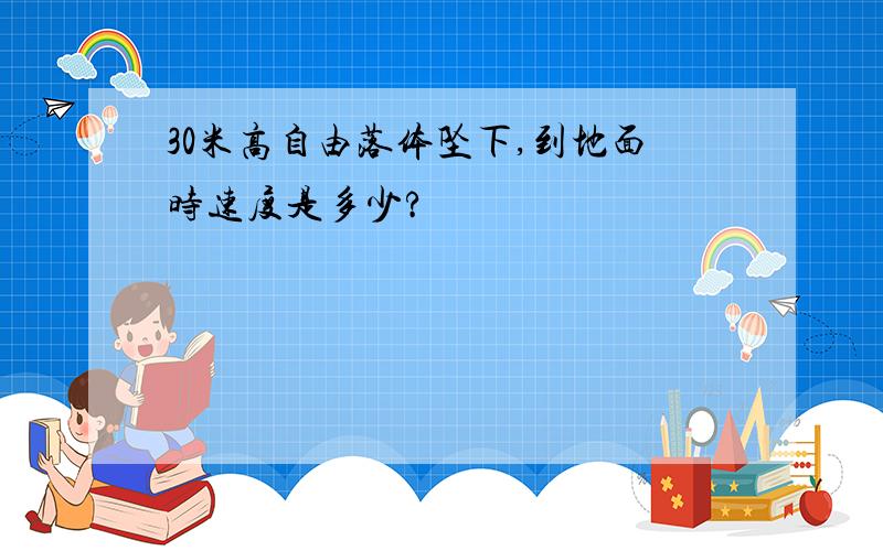 30米高自由落体坠下,到地面时速度是多少?