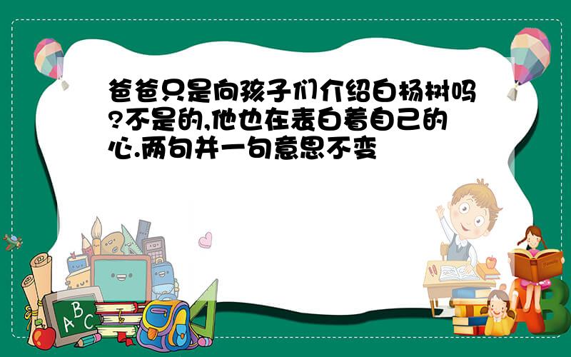 爸爸只是向孩子们介绍白杨树吗?不是的,他也在表白着自己的心.两句并一句意思不变