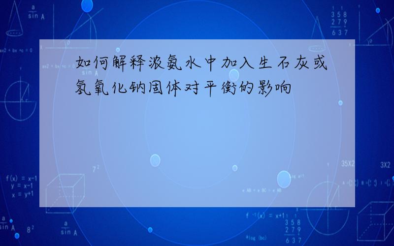 如何解释浓氨水中加入生石灰或氢氧化钠固体对平衡的影响