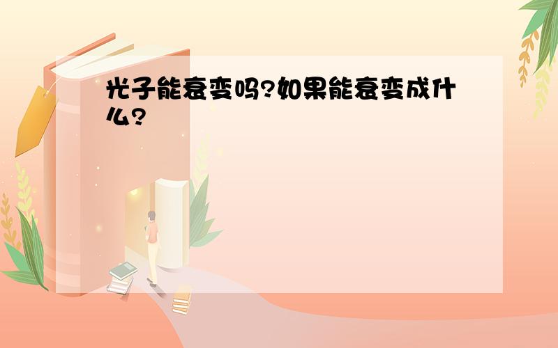 光子能衰变吗?如果能衰变成什么?