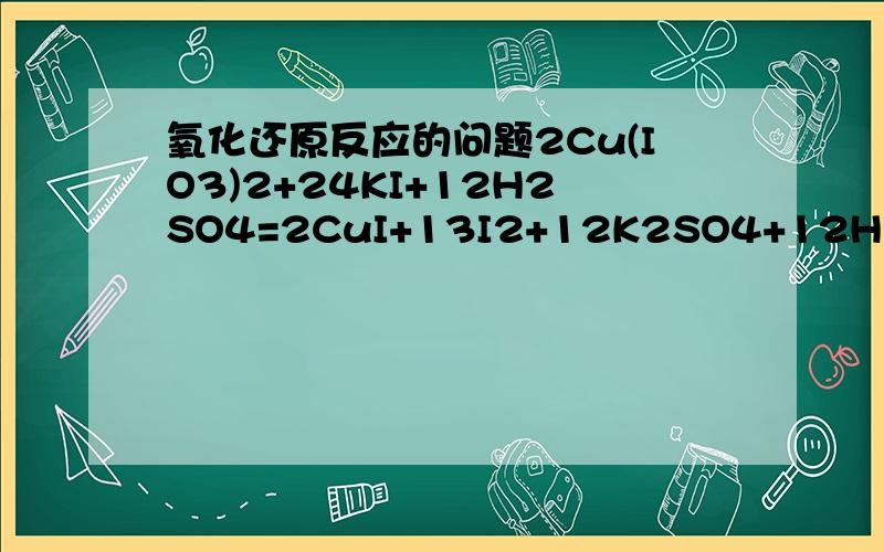 氧化还原反应的问题2Cu(IO3)2+24KI+12H2SO4=2CuI+13I2+12K2SO4+12H2O,其中1mol氧化剂在反应中得到的电子为（11mol）答案解析我看过了,没看懂,主要是那个方程式电子怎么转移的没弄懂,针对其中的难点