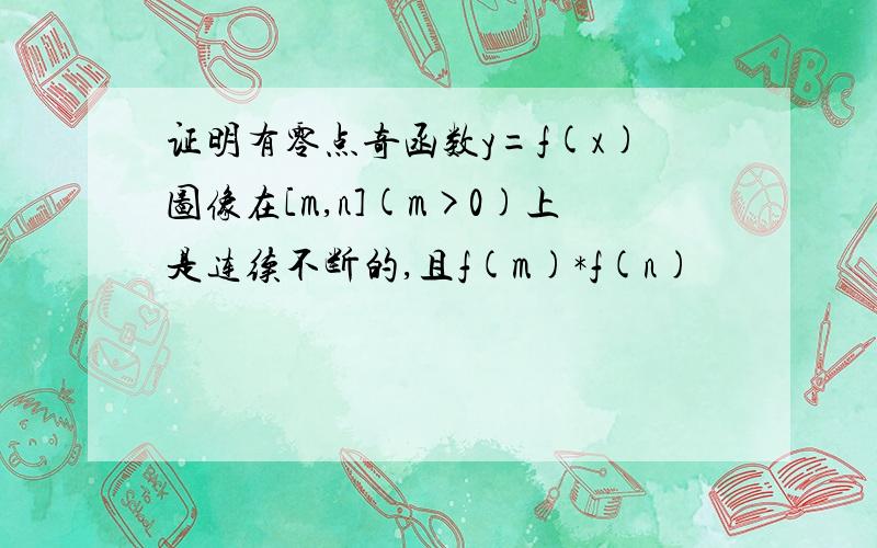 证明有零点奇函数y=f(x)图像在[m,n](m>0)上是连续不断的,且f(m)*f(n)