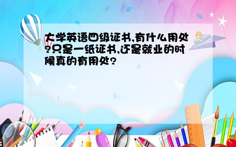 大学英语四级证书,有什么用处?只是一纸证书,还是就业的时候真的有用处?