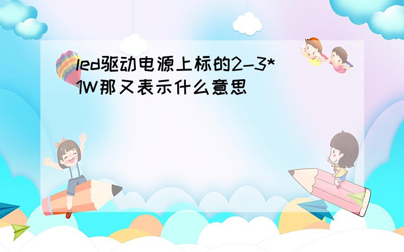 led驱动电源上标的2-3*1W那又表示什么意思