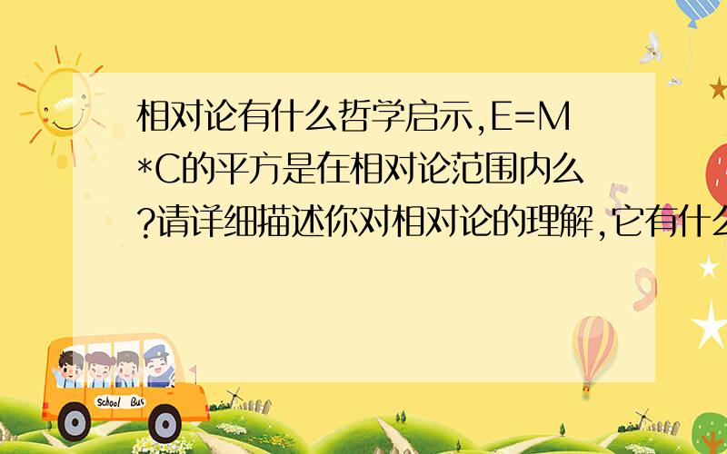 相对论有什么哲学启示,E=M*C的平方是在相对论范围内么?请详细描述你对相对论的理解,它有什么哲学启示?