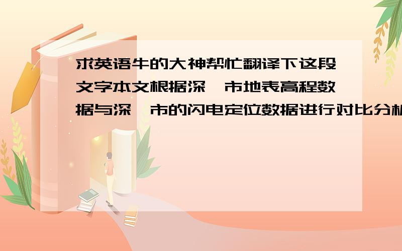 求英语牛的大神帮忙翻译下这段文字本文根据深圳市地表高程数据与深圳市的闪电定位数据进行对比分析深圳市地形地貌与落雷之间的关系,结果表明：①深圳市安保区与大鹏半岛雷电活动较