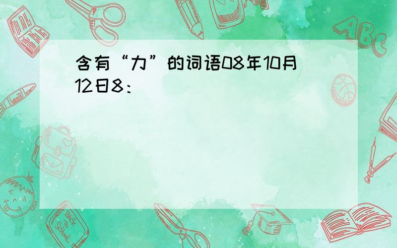 含有“力”的词语08年10月12日8：