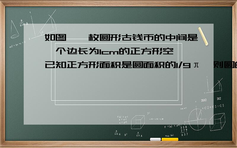 如图,一枚圆形古钱币的中间是一个边长为1cm的正方形空,已知正方形面积是圆面积的1/9π,则圆的半径是列一元二次方程