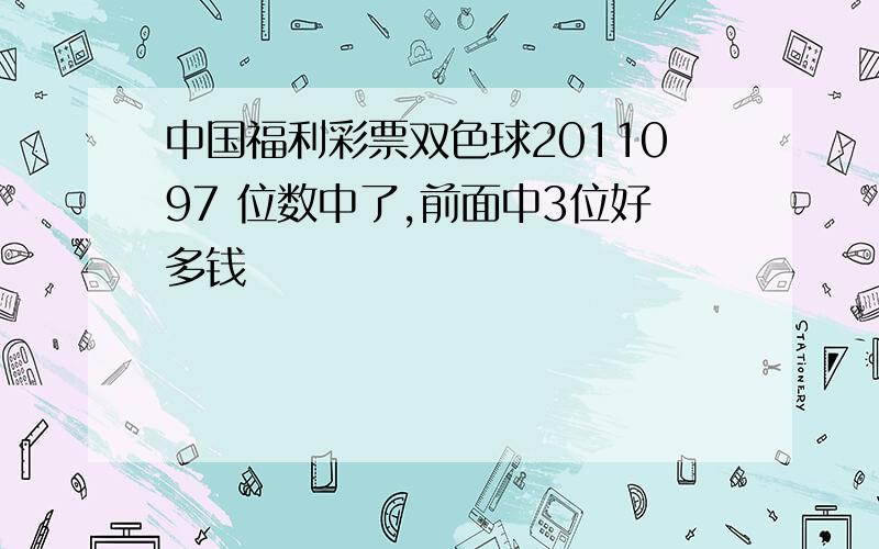 中国福利彩票双色球2011097 位数中了,前面中3位好多钱