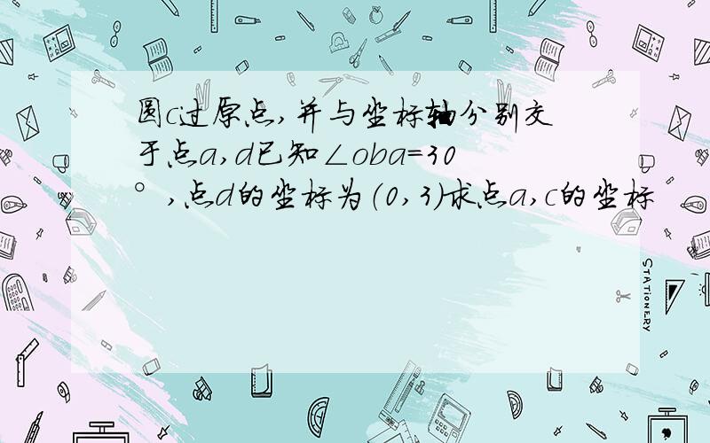 圆c过原点,并与坐标轴分别交于点a,d已知∠oba=30°,点d的坐标为（0,3）求点a,c的坐标