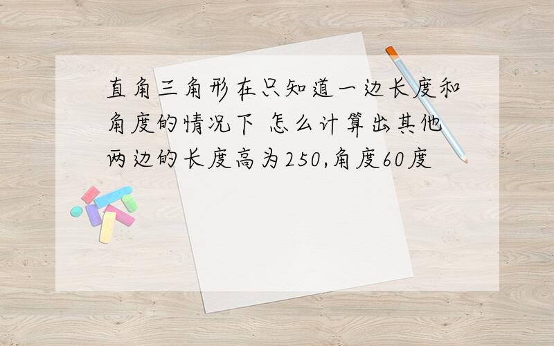 直角三角形在只知道一边长度和角度的情况下 怎么计算出其他两边的长度高为250,角度60度