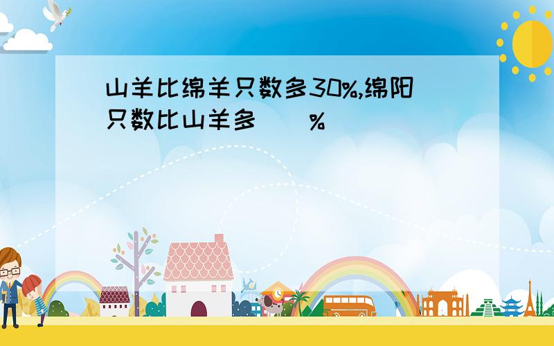 山羊比绵羊只数多30%,绵阳只数比山羊多()%