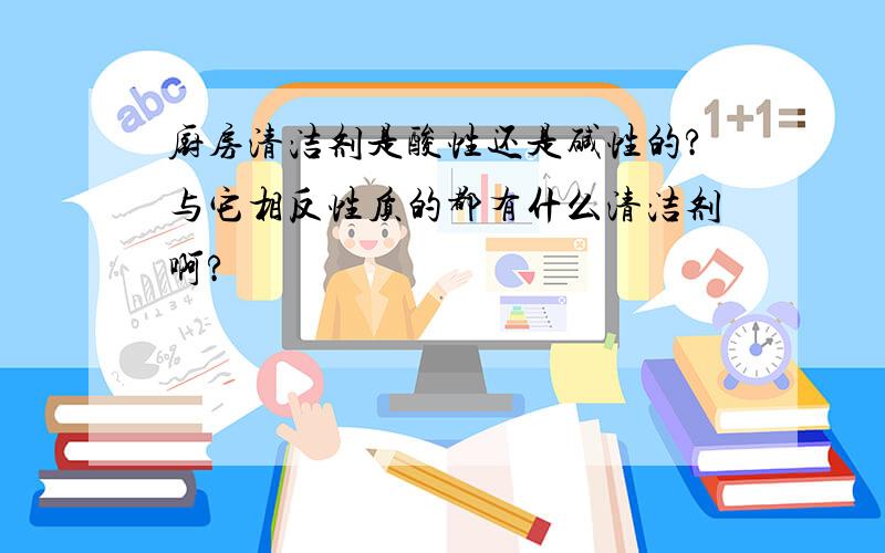 厨房清洁剂是酸性还是碱性的?与它相反性质的都有什么清洁剂啊?